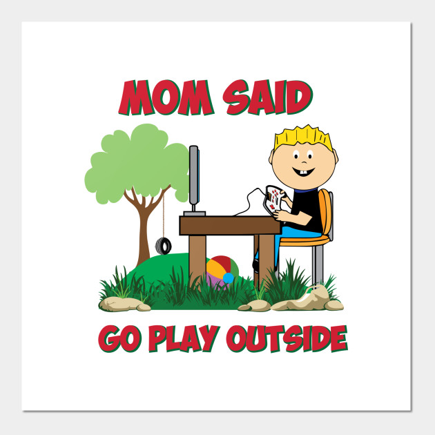 Mom said go play outside Funny Gamers